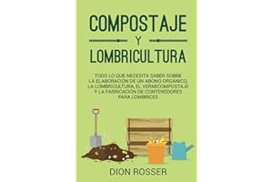 Compostaje y Lombricultura: Todo lo que necesita saber sobre la elaboración de un abono orgánico, la lombricultura, el vermicompostaje y la fabricación de contenedores para lombrices (Autosostenible)