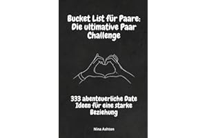 Bucket List für Paare: Die ultimative Paar Challenge: 333 abenteuerliche Date Ideen für eine starke Beziehung