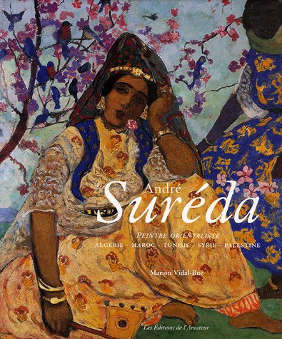 André Suréda : Peintre Orientaliste Algérie-Maroc-Tunisie-Syrie-Palestine 1872-1930
