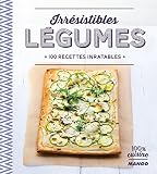 Irrésistibles légumes - 100 recettes inratables