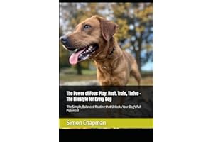 The Power of Four: Play, Rest, Train, Thrive - The Lifestyle for Every Dog: The Simple, Balanced Routine that Unlocks Your Dog's Full Potential