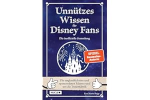Unnützes Wissen für Disney-Fans – Die inoffizielle Sammlung: Die unglaublichsten und spannendsten Fakten rund um die Traumfabrik | Ein besonderes Buch für Disney-Fans