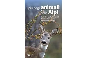 I più begli animali delle Alpi. Mammiferi, uccelli, anfibi e rettili che si incontrano durante le escursioni in montagna. Ediz. illustrata