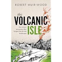 This Volcanic Isle: The Violent Processes that forged the British