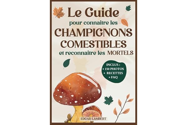 Le Guide pour Connaitre les Champignons Comestibles et Reconnaitre les Mortels: Le livre indispensable pour reconnaître et cuisiner les champignons ... France pour enfants et cueilleurs débutants