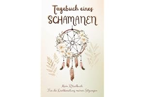 Tagebuch eines SCHAMANEN: Ein Ritualbuch, um Ihre Sitzungen und Fortschritte zu verfolgen und Ihre Praxis und Rituale immer weiter zu verbessern