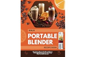 Ninja Portable Blender Recipe Book: Blend Your Way to Health and Flavor, 90 Delightful Recipes for the Ninja Blast Portable Blender