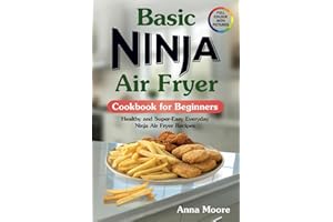 Basic Ninja Air Fryer Cookbook for Beginners: Healthy and Super-Easy Everyday Ninja Air Fryer Recipes. (with Colourful Pictures)
