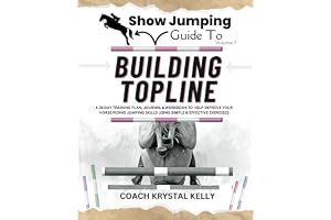 Show Jumping Guide to Building Topline: A 28 Day Training Plan & Workbook to Help Improve Your Horse Riding Jumping Skills Using Simple & Effective Exercises