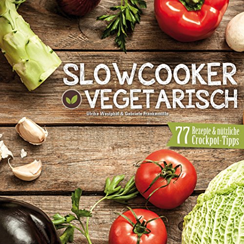 Download Slowcooker vegetarisch: Fleischlos kochen mit dem Crockpot - 77 Rezepte, Tipps & Tricks Download Slowcooker vegetarisch: Fleischlos kochen mit dem Crockpot - 77 Rezepte, Tipps & Tricks