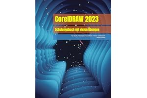 CorelDRAW 2023 - Schulungsbuch mit vielen Übungen (CorelDRAW 2023 Schulungsbuch-Serie: CorelDRAW + Corel Photo-Paint + Aufbauband)