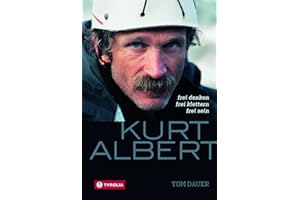 Kurt Albert: Frei denken - frei klettern - frei sein. Die Biographie des Pioniers des Freikletterns