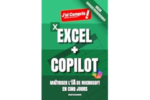 EXCEL + COPILOT - Maîtriser l’IA de Microsoft en Cinq Jours: Maîtrisez Copilot, l'Intelligence Artificielle de Microsoft dans Excel, le Tableur de la Suite Bureautique Office 365