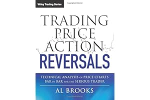 Trading Price Action Reversals: Technical Analysis of Price Charts Bar by Bar for the Serious Trader (Wiley Trading)