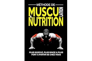 MÉTHODE DE MUSCULATION & NUTRITION Plus Musclé, Plus Mince et Plus Fort à Partir de Chez Vous: Programmes de Remise en Forme, Prise de Masse Musculaire, Perte de Gras et Cardio pour Homme et Femme