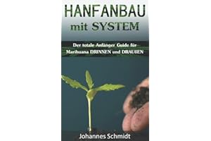 HANFANBAU mit SYSTEM: Der totale Anfänger Guide für Marihuana DRINNEN und DRAUßEN (Grow Coaching, Hanfanbau Indoor Set, Grow Indoor Outdoor, Cannabis ... Gras, CBD Cannabis Buch Medizin, Grow Kit)