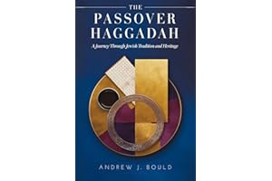 The Passover Haggadah: A Journey Through Jewish Tradition and Heritage: Exploring the Seder, Exodus, and the Eternal Story of Redemption