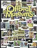 Offbeat Museums: The Collections and Curators of America's Most Unusual Museums by
