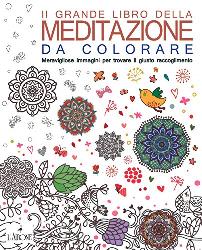 Il grande libro della meditazione da colorare. Meravigliose immagini per trovare il giusto raccoglimento. Art therapy per adulti Il grande libro della meditazione da colorare. Meravigliose immagini per trovare il giusto raccoglimento. Art therapy per adulti