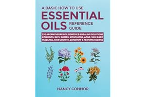 A Basic How to Use Essential Oils Reference Guide: 250 Aromatherapy Oil Remedies & Healing Solutions For Dogs, Bath Bombs, Mosquitos, Acne, Skin Care, ... Oil Recipes and Natural Home Remedies)