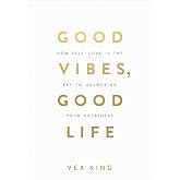 Good Vibes, Good Life: How Self-Love Is the Key to Unlocking Your Greatness