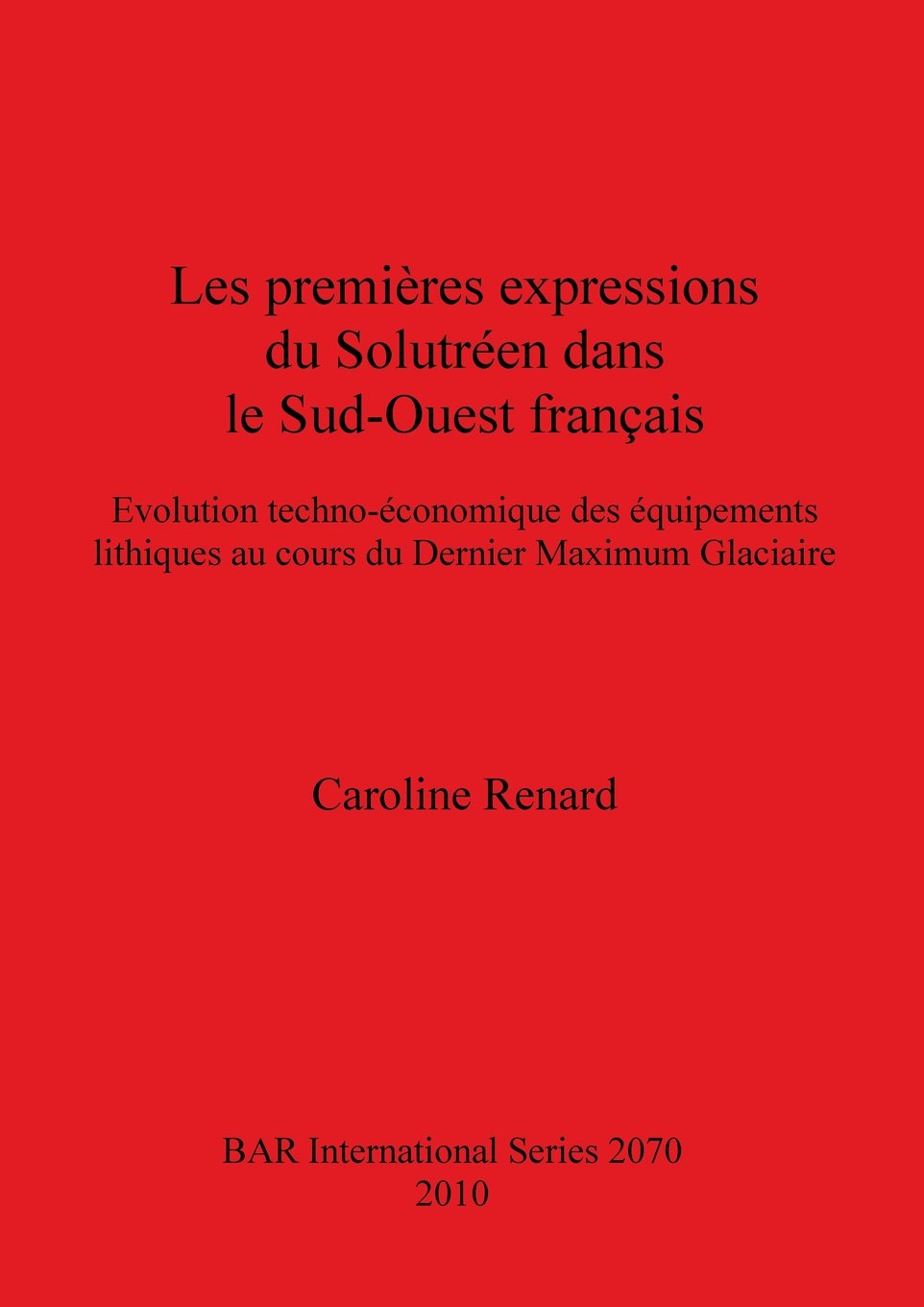 Les premières expressions du Solutréen dans le Sud-Ouest français: Evolution techno-économique des équipements lithiques au cours du Dernier Maximum Glaciaire