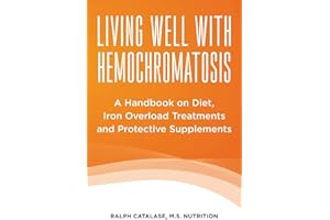 Living Well With Hemochromatosis: A Handbook on Diet, Iron Overload Treatments and Protective Supplements