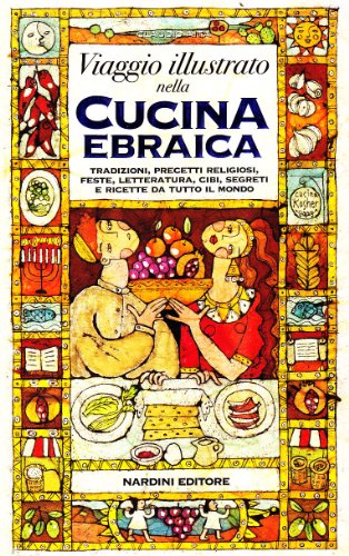 Viaggio illustrato nella cucina ebraica. Tradizioni, precetti religiosi, feste, letteratura, cibi, segreti e ricette da tutto il mondo. Ediz. illustrata libro