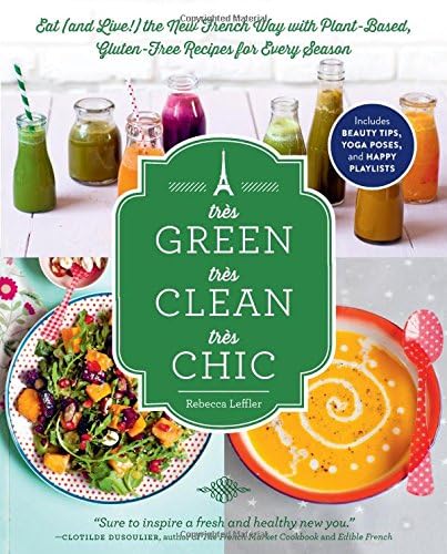 Trs Green, Trs Clean, Trs Chic: Eat (and Live!) the New French Way with Plant-Based, Gluten-Free Recipes for Every Season