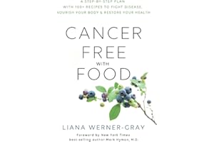 Cancer-Free with Food: A Step-by-Step Plan with 100+ Recipes to Fight Disease, Nourish Your Body & Restore Your Health