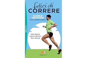 Felici di correre. Come allenarsi, vincere e divertirsi fino a 100 anni (Pickwick. Wellness)