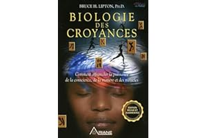 Biologie des croyances - Comment affranchir la puissance de la conscience, de la matière et des miracles - Edition 10ème anniversaire revue et augmentée.