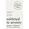 Addicted to Anxiety: The instant Sunday Times bestseller that will teach you how to take back control