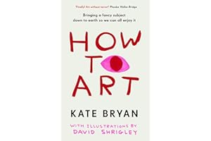 How To Art: The funny and accessible new book about art for people who don’t know about ‘art’