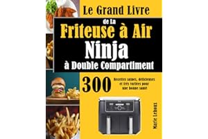 Le Grand Livre de La Friteuse à Air Ninja à Double Compartiment: 300 Recettes saines, délicieuses et très variées pour une bonne santé