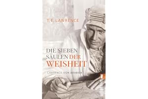 Die sieben Säulen der Weisheit: Lawrence von Arabien | Der Bericht des legendären und geheimnisumwitterten Lawrence von Arabien