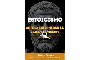 ESTOICISMO ANTE LA ENFERMEDAD, LA VEJEZ Y LA MUERTE: Una guía estoica desde la sabiduría y las meditaciones de Marco Aurelio sobre memento mori