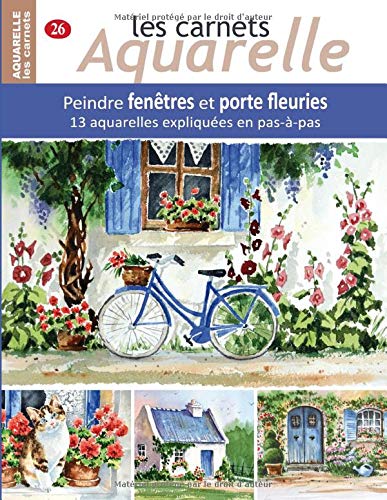 Télécharger Les carnets aquarelle n°26: Peindre fenêtres et porte fleuries - 13 aquarelles expliquées en pas- Gratuit