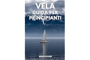 Vela Guida per Principianti: Imparare a navigare, scoprire i diversi nodi, i tipi di barche a vela e molto altro ancora.