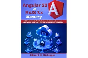 Angular 22 & RxJS 7.x Mastery: Build Modern Reactive Web Applications with Standalone Components, Signals, Routing, Forms, HT