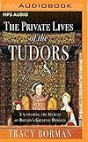 The Private Lives of the Tudors: Uncovering the Secrets of Britain's Greatest Dynasty by