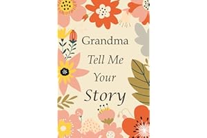 Grandma Tell Me Your Story: 140+ Questions For Your Grandma To Share Her Life And Thoughts: Grandmother's Life Experiences In Writing, A Keepsake Book Of Wisdom For Your Grandchildren