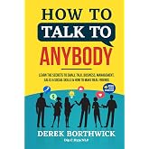 How to Talk to Anybody: Learn the Secrets to Small Talk, Business, Management, Sales &amp; Social Conversations &amp; How to Make Rea