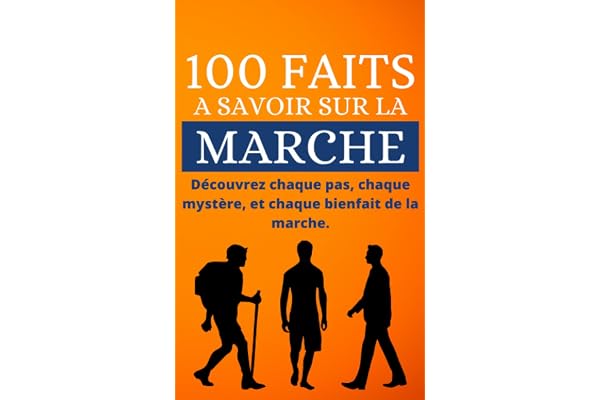 100 faits à savoir sur la Marche: Découvrez chaque pas, chaque mystère, et chaque bienfait de la marche.