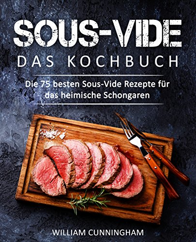 Download Sous-Vide – Das Kochbuch: Die 75 besten Sous-Vide Rezepte für das heimische Schongaren (Sous Vide Kochbuch, Sous Vide Rezepte, Sous Vide garen, Dampfgaren Kochbuch, Dampfgaren Rezepte) Download Sous-Vide – Das Kochbuch: Die 75 besten Sous-Vide Rezepte für das heimische Schongaren (Sous Vide Kochbuch, Sous Vide Rezepte, Sous Vide garen, Dampfgaren Kochbuch, Dampfgaren Rezepte)