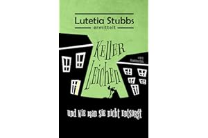 Lutetia Stubbs: KellerLeichen und wie man sie nicht entsorgt (Lutetia Stubbs - Eine Cozy Mystery/Krimi Serie, Band 1)