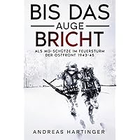 Bis das Auge bricht: Als MG-Schütze im Feuersturm der Ostfront 1943-45