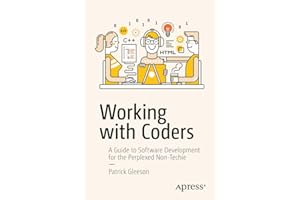 Working with Coders: A Guide to Software Development for the Perplexed Non-Techie