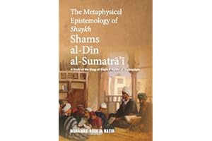 The Metaphysical Epistemology of Shaykh Shams al-Din al-Sumatra'i: A Study of the Haqq al-Yaqin fi Aqidat al-Muhaqqiqin