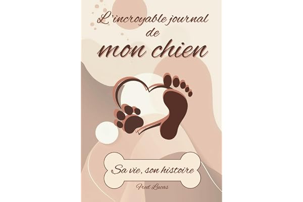 L’incroyable journal de mon chien: Mon histoire et ma vie près de toi. Carnet de souvenirs à remplir d'amour.